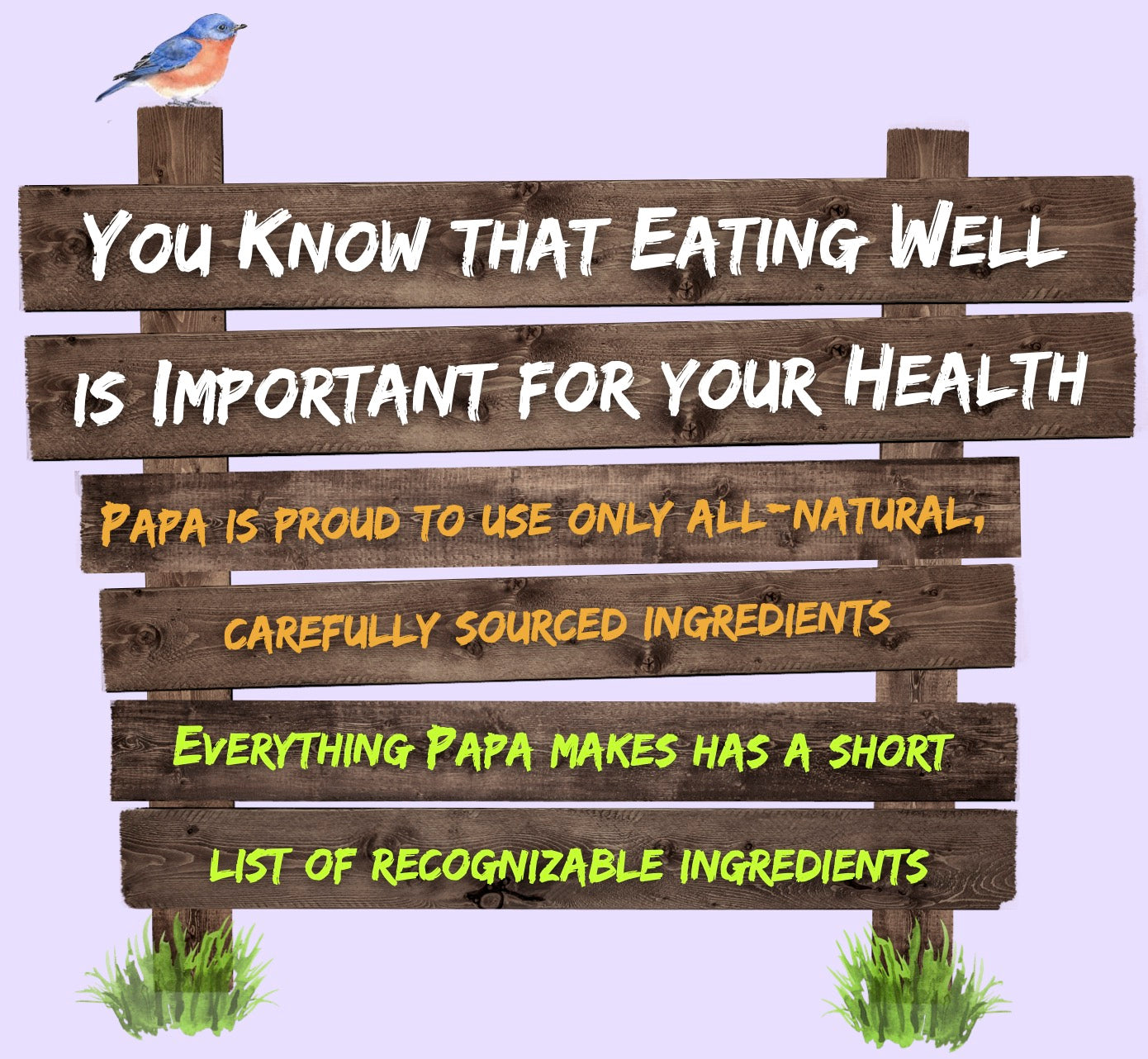 Sign that says "You Know that Nutrition is Important for you Health Papa is proud to use only all-natural, carefully sourced ingredients.  Everything Papa makes has a short list of recognizable ingredients."